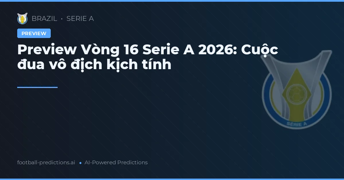 Preview Vòng 16 Serie A 2026: Cuộc đua vô địch kịch tính