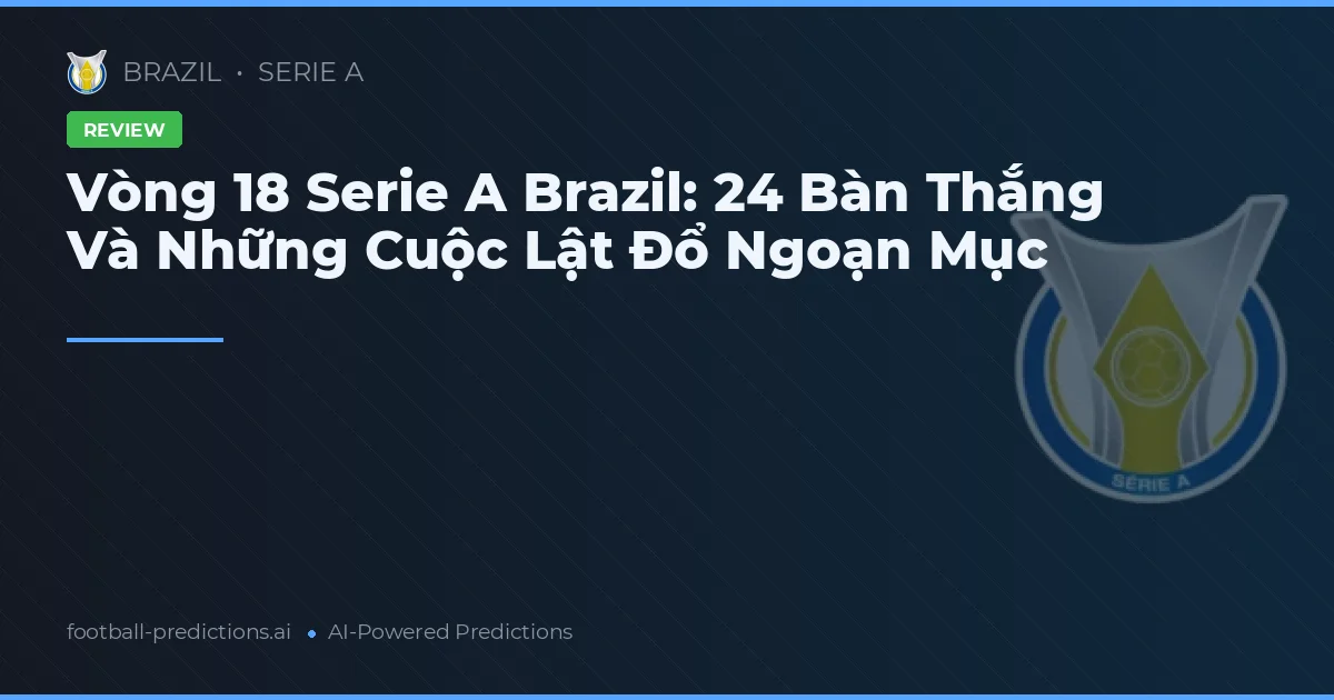 Vòng 18 Serie A Brazil: 24 Bàn Thắng Và Những Cuộc Lật Đổ Ngoạn Mục