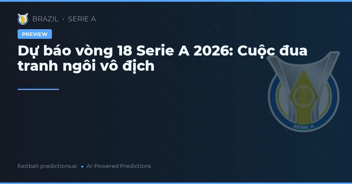Dự báo vòng 18 Serie A 2026: Cuộc đua tranh ngôi vô địch