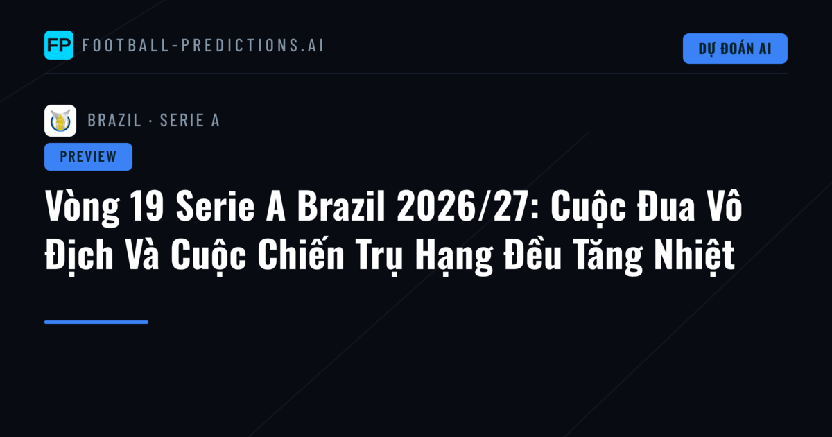 Vòng 19 Serie A Brazil 2026/27: Cuộc Đua Vô Địch Và Cuộc Chiến Trụ Hạng Đều Tăng Nhiệt