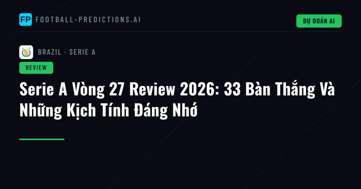 Serie A Vòng 27 Review 2026: 33 Bàn Thắng Và Những Kịch Tính Đáng Nhớ