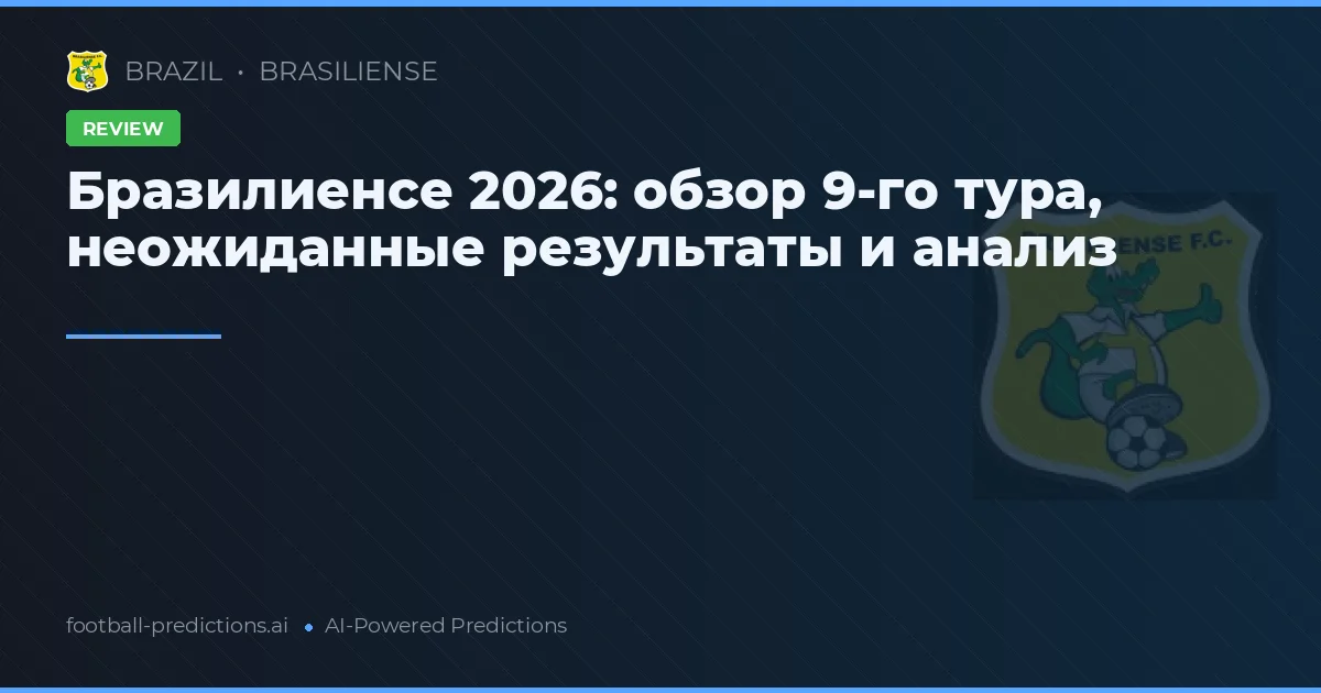 Бразилиенсе 2026: обзор 9-го тура, неожиданные результаты и анализ