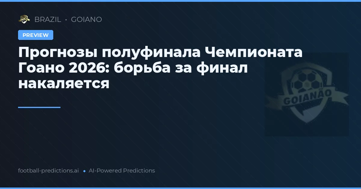 Прогнозы полуфинала Чемпионата Гоано 2026: борьба за финал накаляется