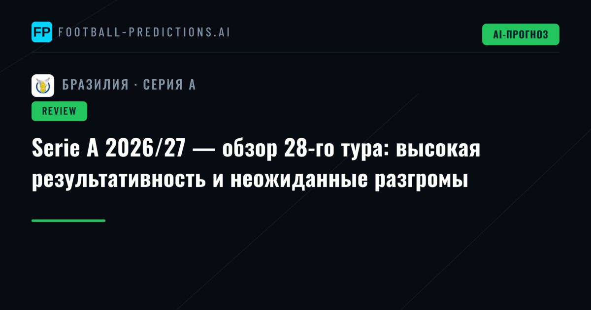Serie A 2026/27 — обзор 28-го тура: высокая результативность и неожиданные разгромы