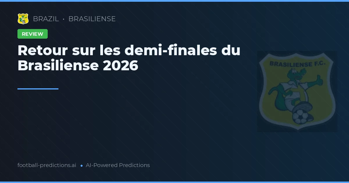 Retour sur les demi-finales du Brasiliense 2026