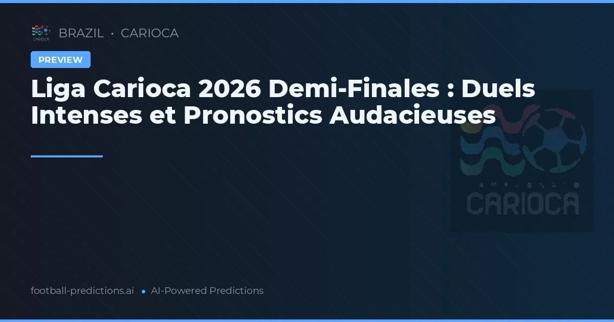 Liga Carioca 2026 Demi-Finales : Duels Intenses et Pronostics Audacieuses