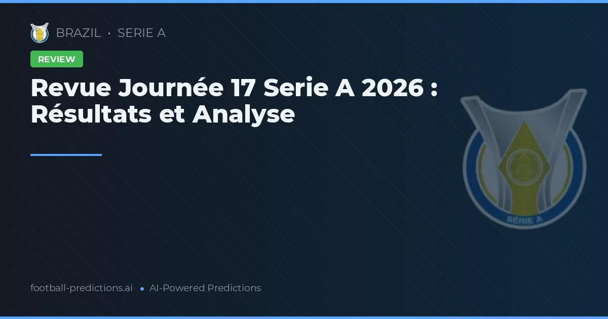 Revue Journée 17 Serie A 2026 : Résultats et Analyse