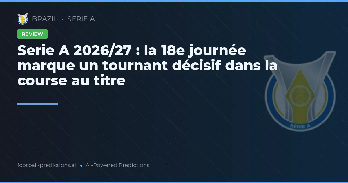 Serie A 2026/27 : la 18e journée marque un tournant décisif dans la course au titre