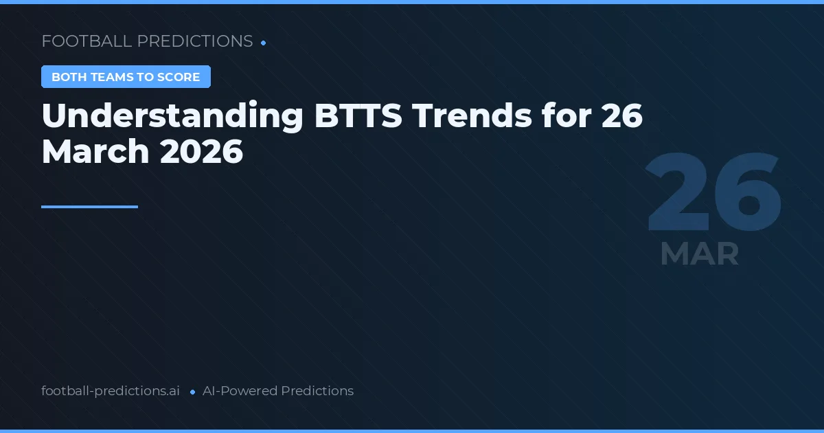Understanding BTTS Trends for 26 March 2026