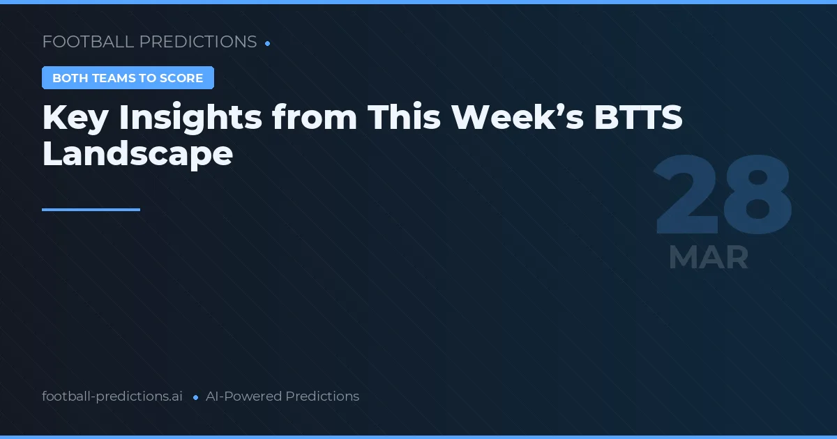 Key Insights from This Week’s BTTS Landscape