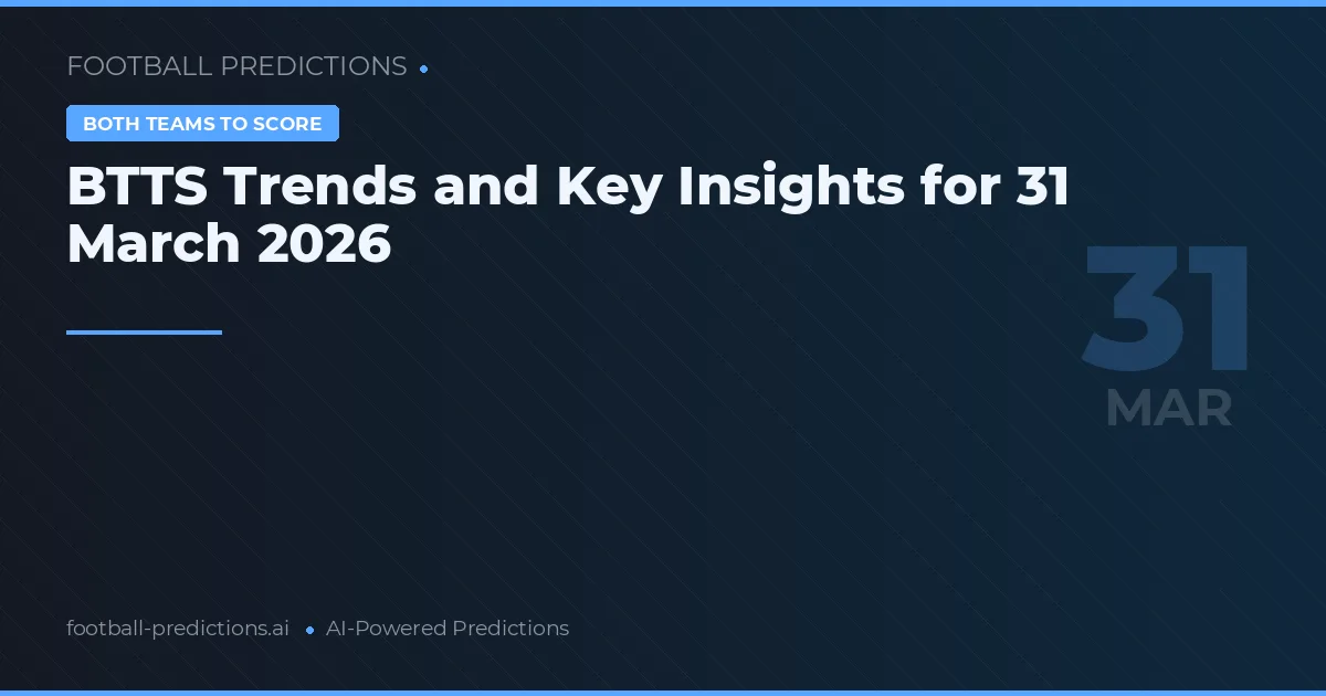 BTTS Trends and Key Insights for 31 March 2026