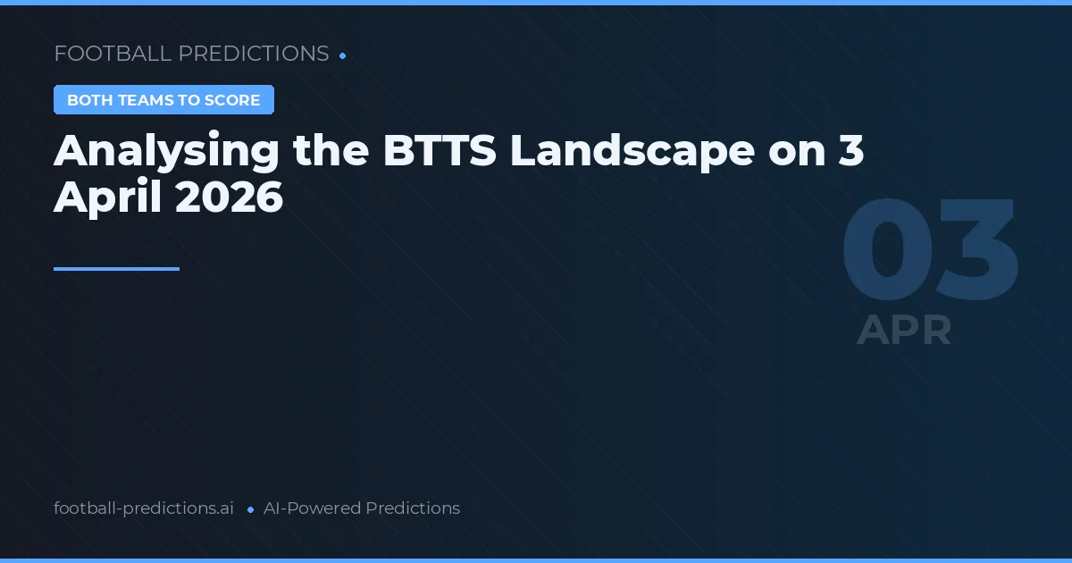 Analysing the BTTS Landscape on 3 April 2026