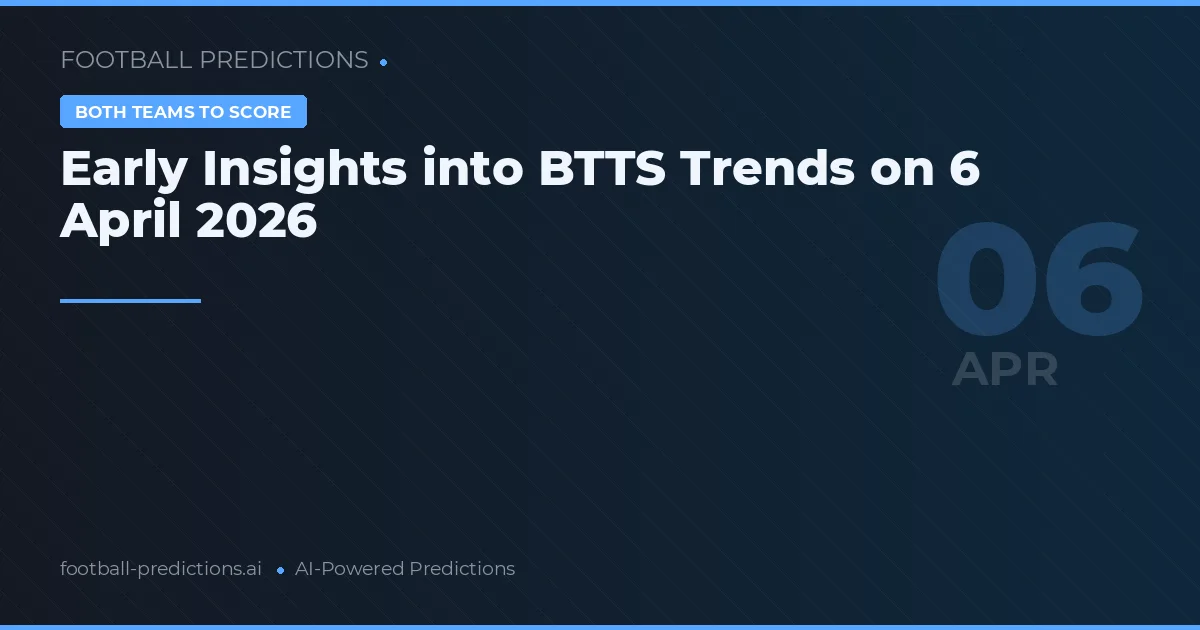 Early Insights into BTTS Trends on 6 April 2026