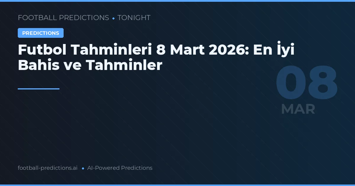 Futbol Tahminleri 8 Mart 2026: En İyi Bahis ve Tahminler
