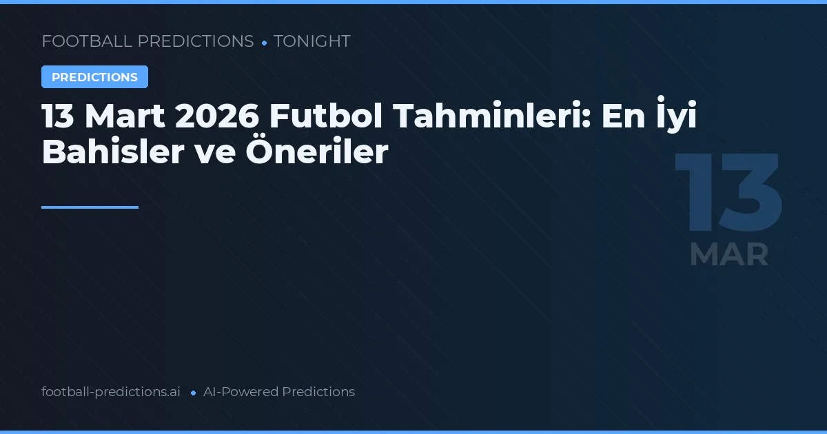 13 Mart 2026 Futbol Tahminleri: En İyi Bahisler ve Öneriler