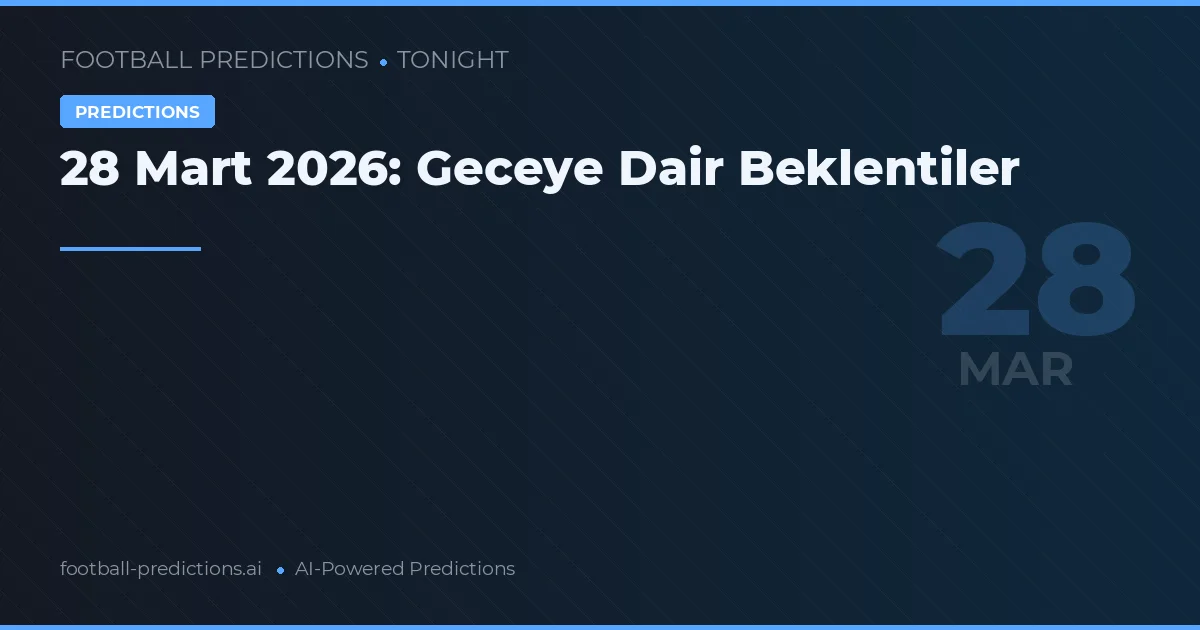 28 Mart 2026: Geceye Dair Beklentiler