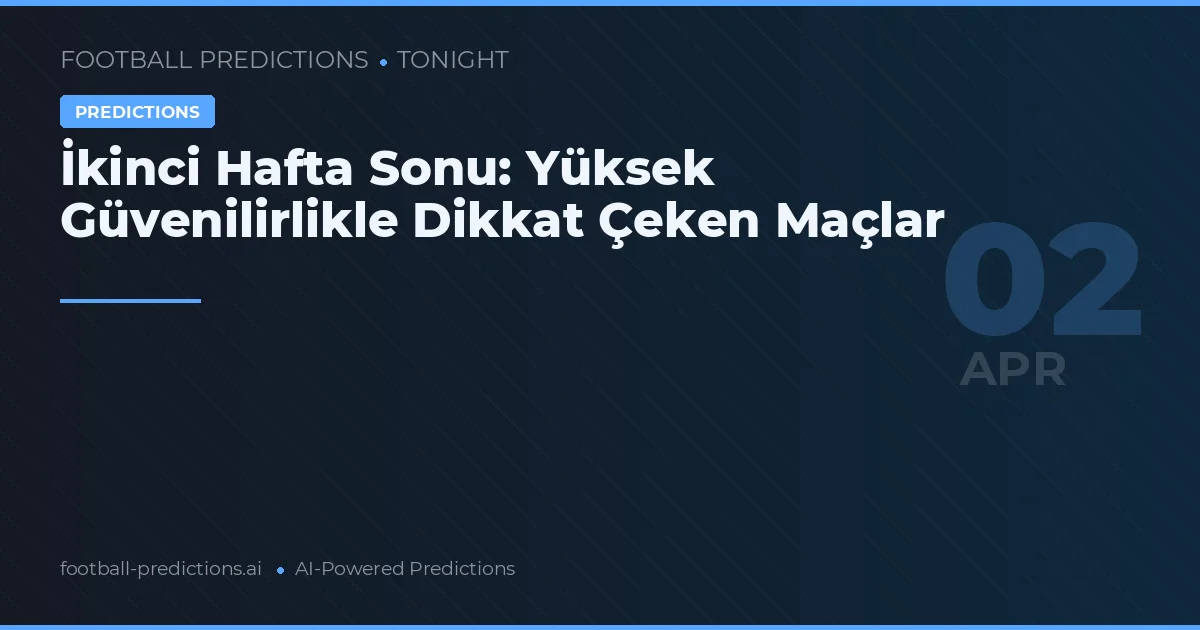 İkinci Hafta Sonu: Yüksek Güvenilirlikle Dikkat Çeken Maçlar