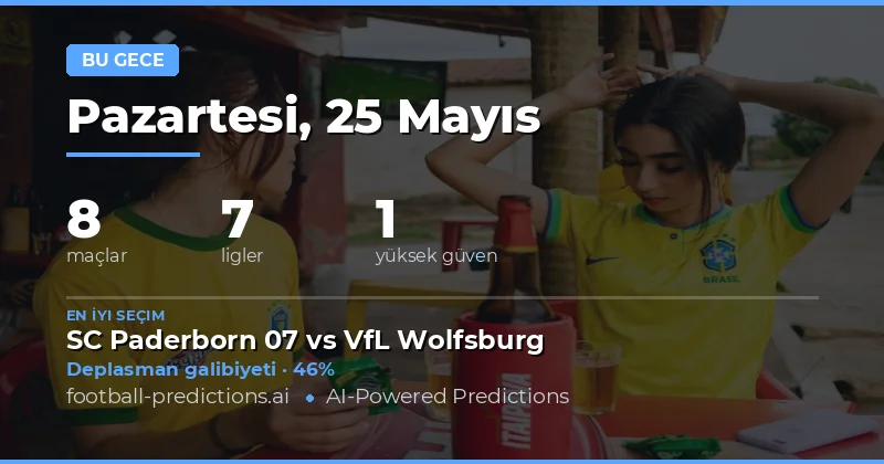 25 Mayıs 2026 Akşamı İçin Detaylı Maç Analizleri
