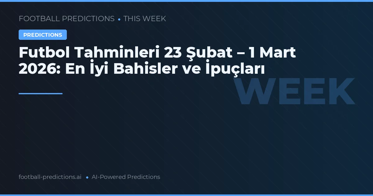 Futbol Tahminleri 23 Şubat – 1 Mart 2026: En İyi Bahisler ve İpuçları