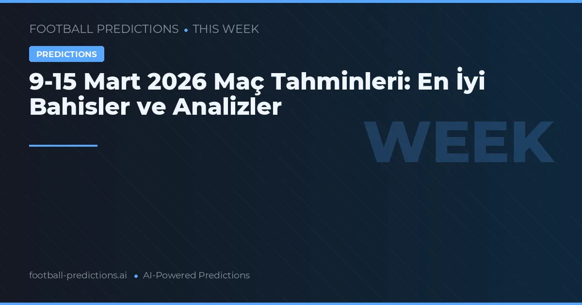 9-15 Mart 2026 Maç Tahminleri: En İyi Bahisler ve Analizler