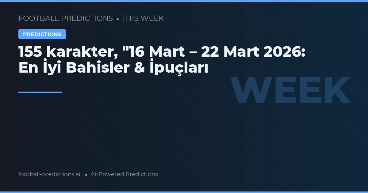 155 karakter, "16 Mart – 22 Mart 2026: En İyi Bahisler & İpuçları