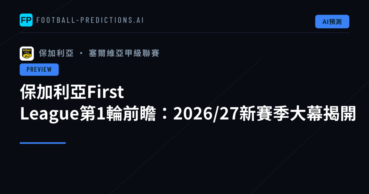 保加利亞First League第1輪前瞻:2026/27新賽季大幕揭開