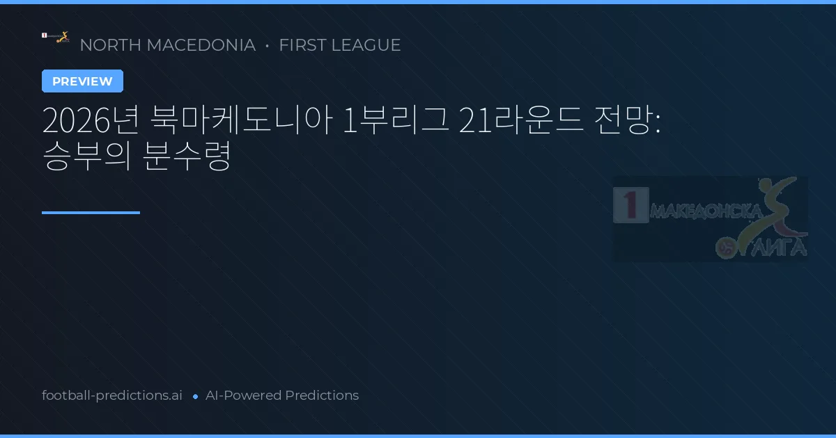 2026년 북마케도니아 1부리그 21라운드 전망: 승부의 분수령