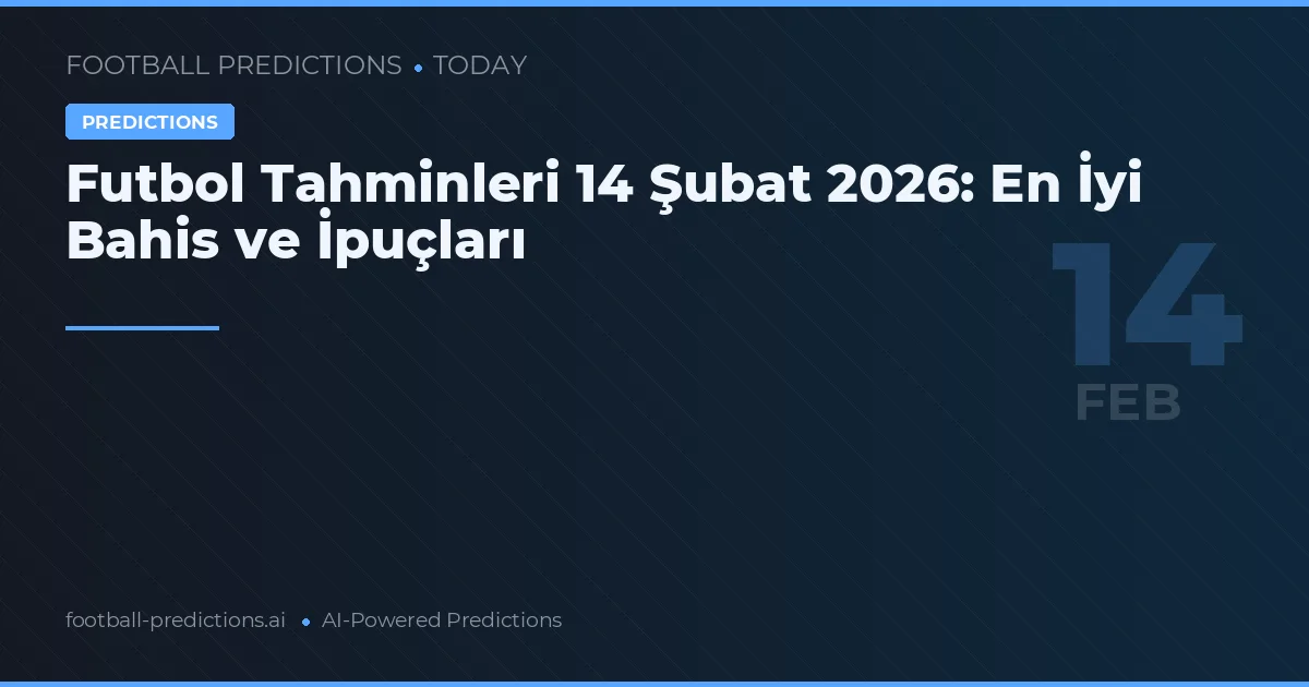 Futbol Tahminleri 14 Şubat 2026: En İyi Bahis ve İpuçları