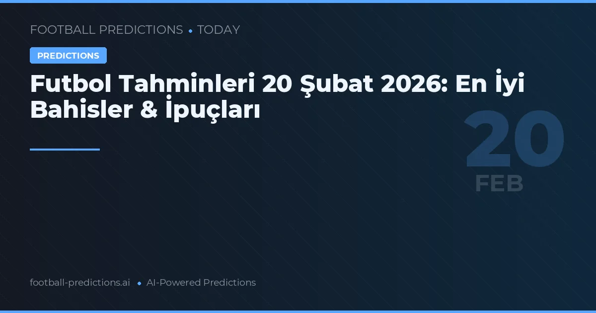 Futbol Tahminleri 20 Şubat 2026: En İyi Bahisler & İpuçları