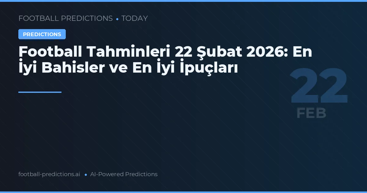 Football Tahminleri 22 Şubat 2026: En İyi Bahisler ve En İyi İpuçları