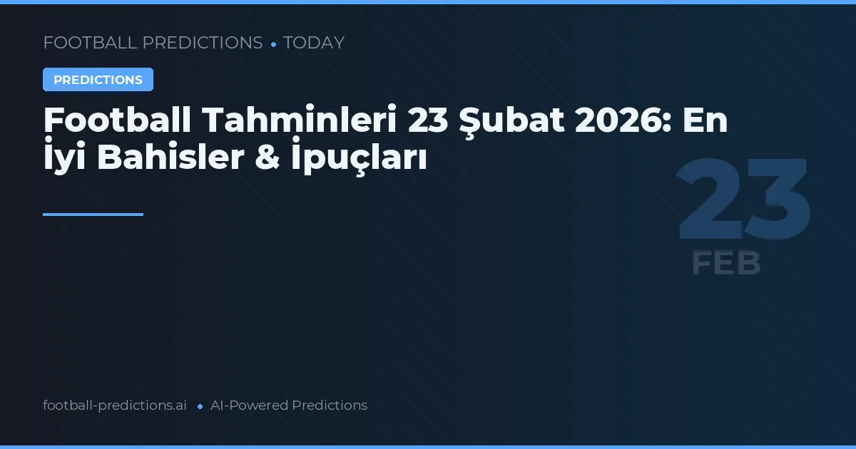 Football Tahminleri 23 Şubat 2026: En İyi Bahisler & İpuçları