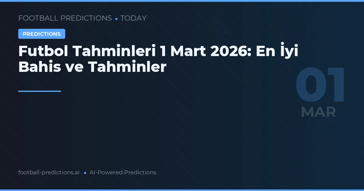 Futbol Tahminleri 1 Mart 2026: En İyi Bahis ve Tahminler