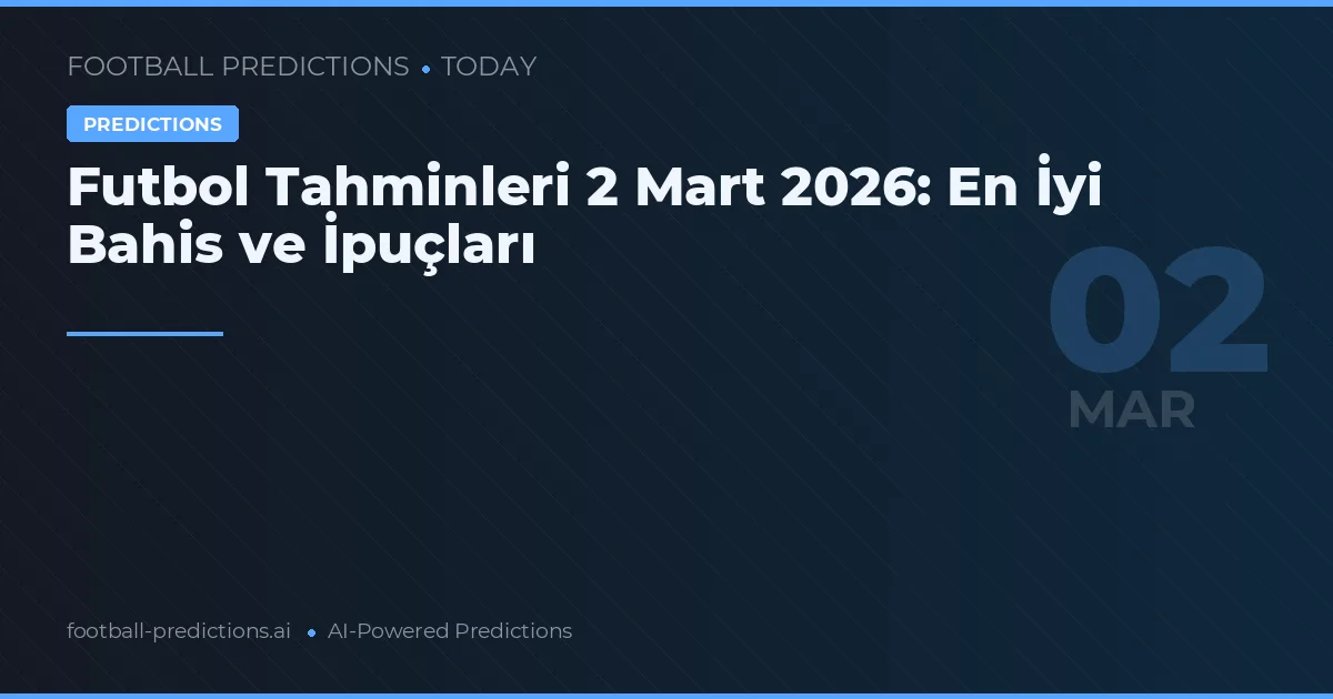 Futbol Tahminleri 2 Mart 2026: En İyi Bahis ve İpuçları