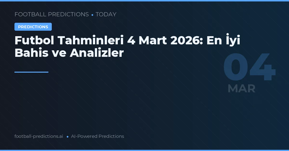 Futbol Tahminleri 4 Mart 2026: En İyi Bahis ve Analizler