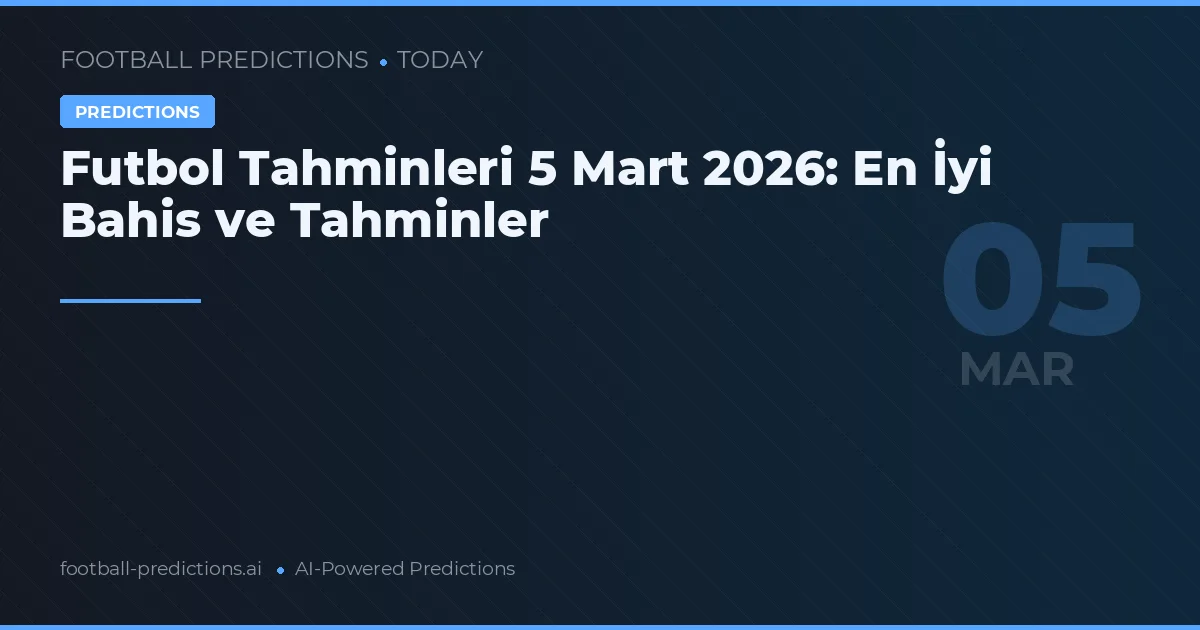Futbol Tahminleri 5 Mart 2026: En İyi Bahis ve Tahminler