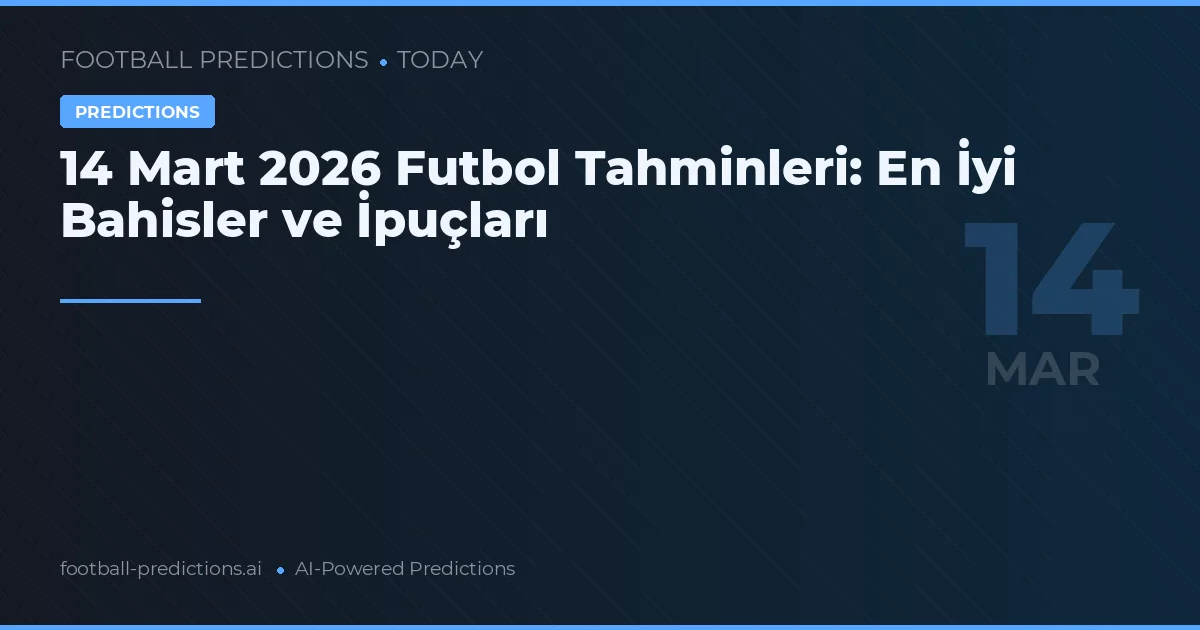 14 Mart 2026 Futbol Tahminleri: En İyi Bahisler ve İpuçları