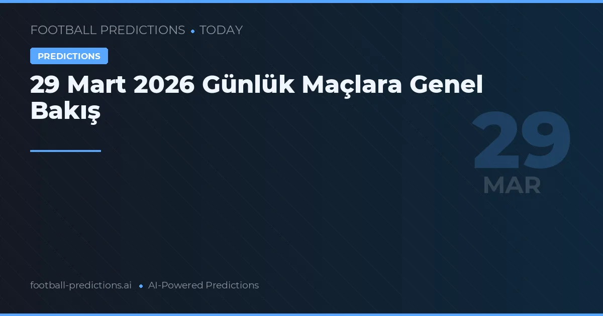 29 Mart 2026 Günlük Maçlara Genel Bakış