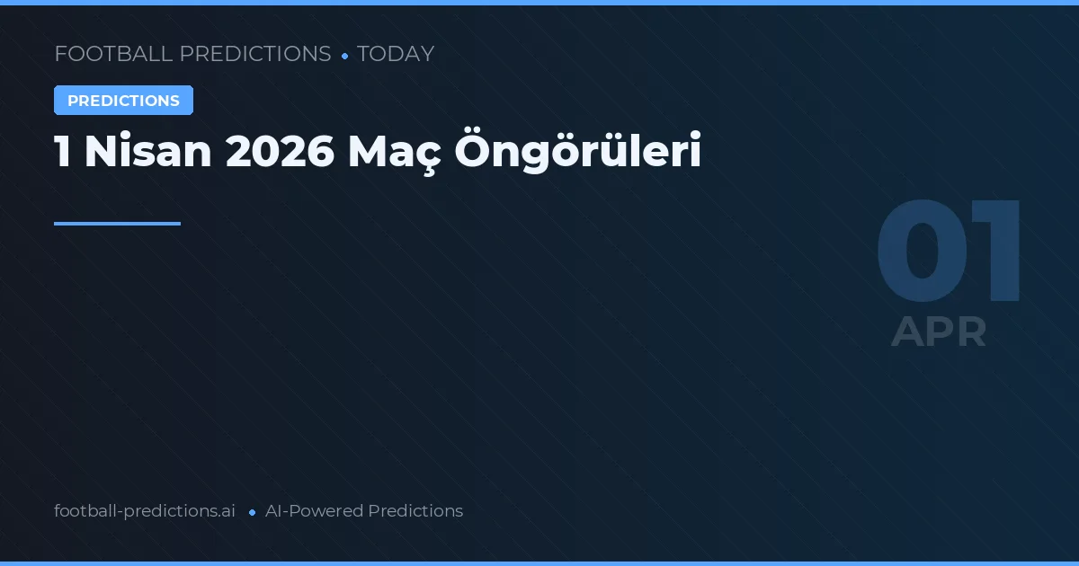 1 Nisan 2026 Maç Öngörüleri