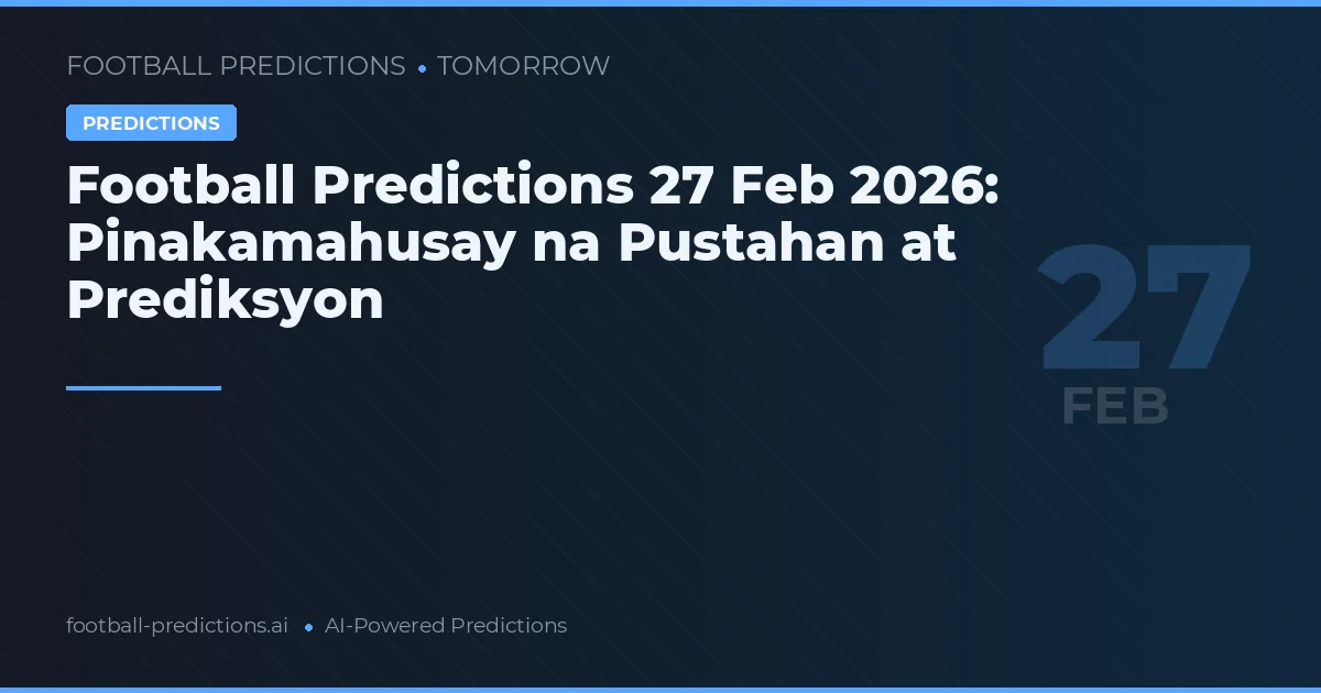 Football Predictions 27 Feb 2026: Pinakamahusay na Pustahan at Prediksyon