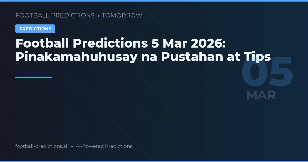 Football Predictions 5 Mar 2026: Pinakamahuhusay na Pustahan at Tips