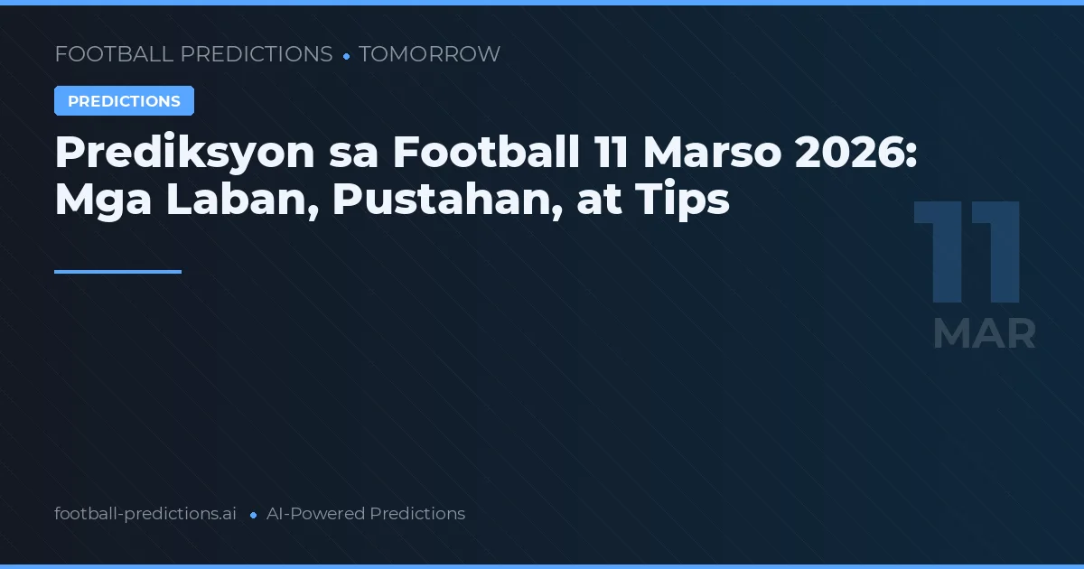 Prediksyon sa Football 11 Marso 2026: Mga Laban, Pustahan, at Tips