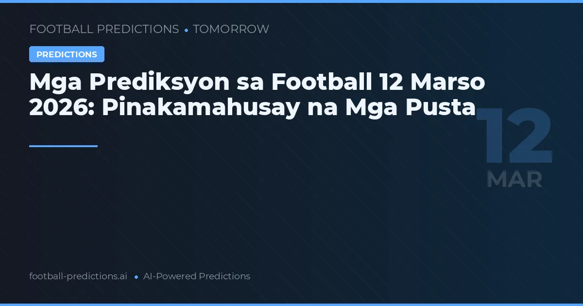 Mga Prediksyon sa Football 12 Marso 2026: Pinakamahusay na Mga Pusta