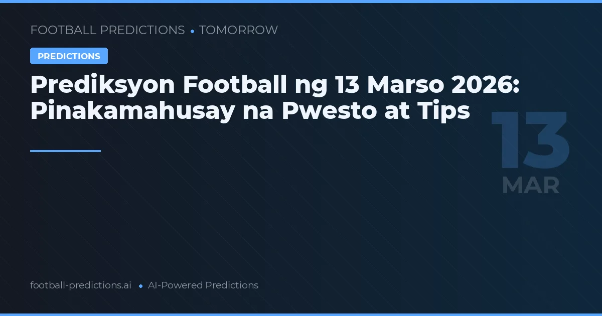 Prediksyon Football ng 13 Marso 2026: Pinakamahusay na Pwesto at Tips