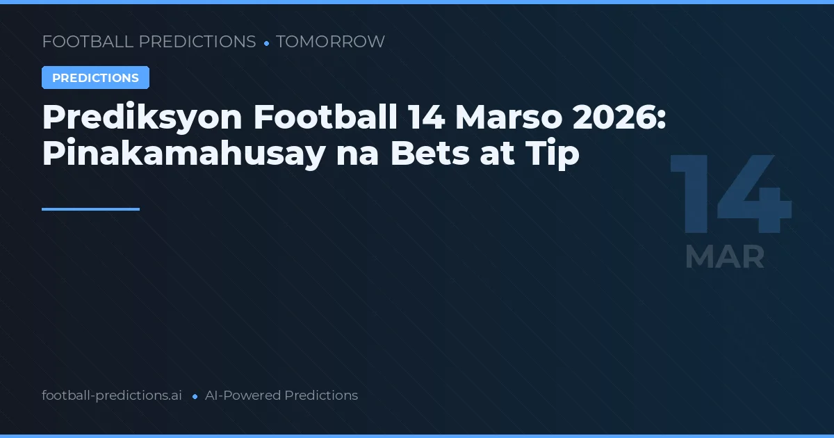 Prediksyon Football 14 Marso 2026: Pinakamahusay na Bets at Tip