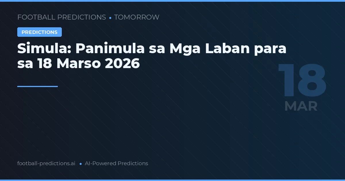 Simula: Panimula sa Mga Laban para sa 18 Marso 2026