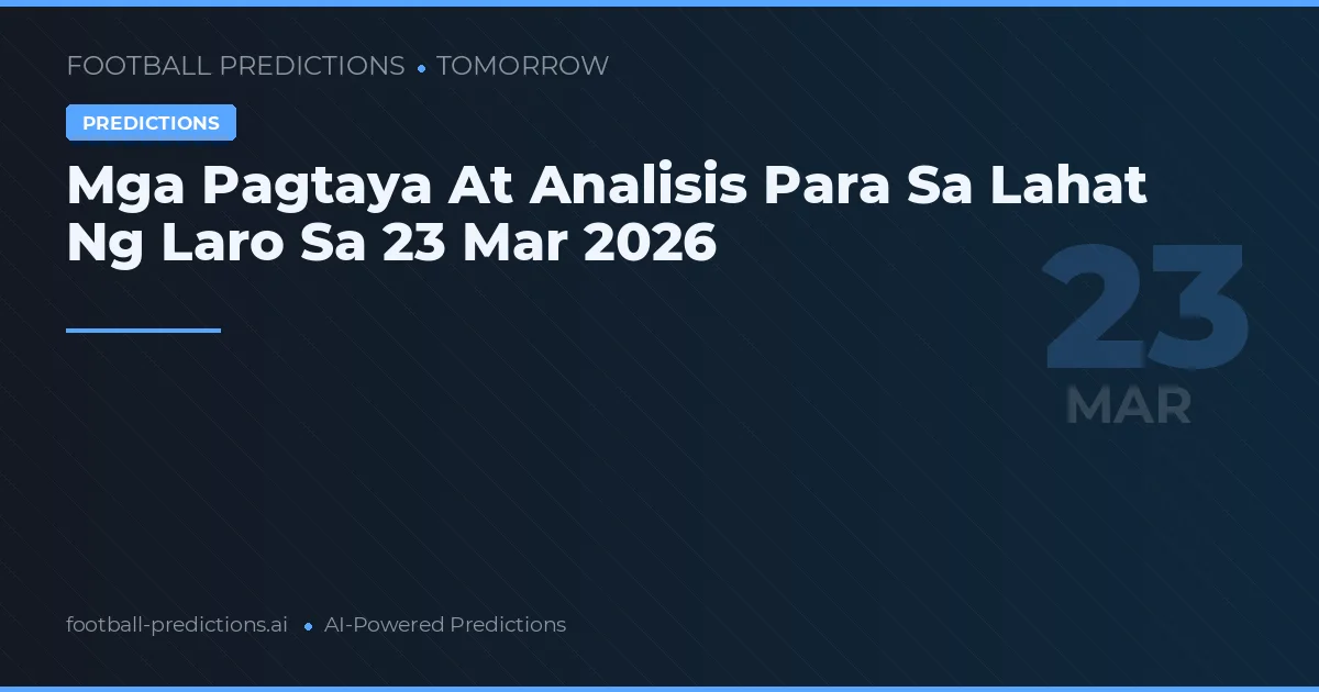Mga Pagtaya At Analisis Para Sa Lahat Ng Laro Sa 23 Mar 2026