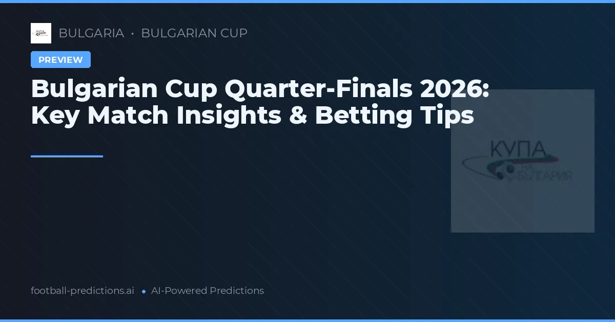 Bulgarian Cup Quarter-Finals 2026: Key Match Insights & Betting Tips