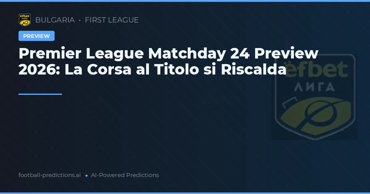 Premier League Matchday 24 Preview 2026: La Corsa al Titolo si Riscalda