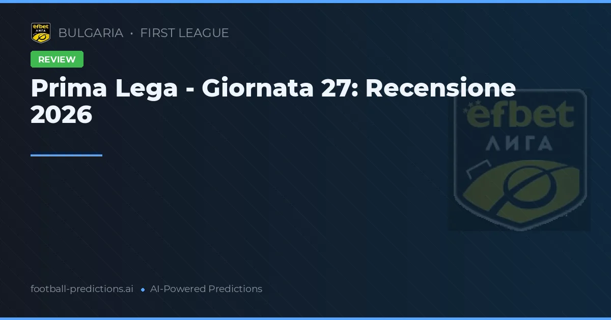 Prima Lega - Giornata 27: Recensione 2026