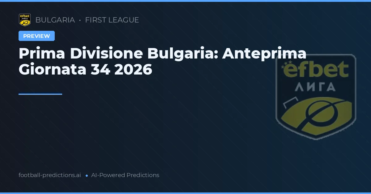 Prima Divisione Bulgaria: Anteprima Giornata 34 2026
